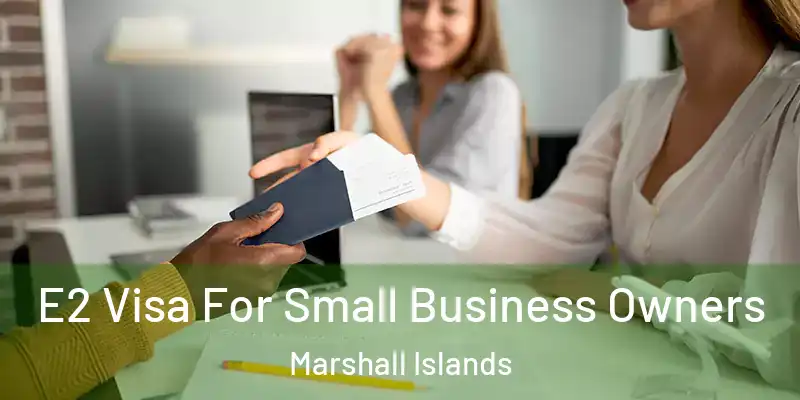  E2 Visa For Small Business Owners Marshall Islands