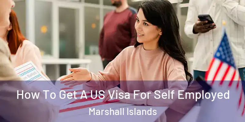  How To Get A US Visa For Self Employed Marshall Islands